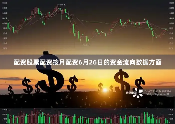 配资股票配资按月配资6月26日的资金流向数据方面
