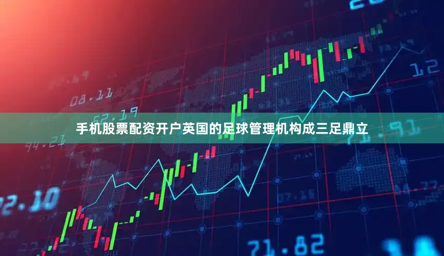 手机股票配资开户英国的足球管理机构成三足鼎立
