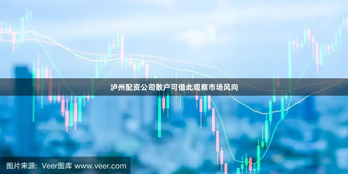 泸州配资公司散户可借此观察市场风向