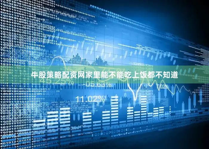 牛股策略配资网家里能不能吃上饭都不知道