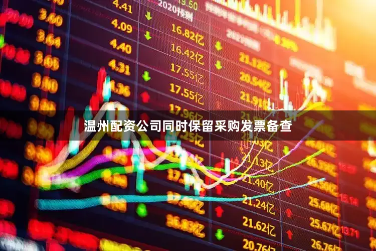 温州配资公司同时保留采购发票备查