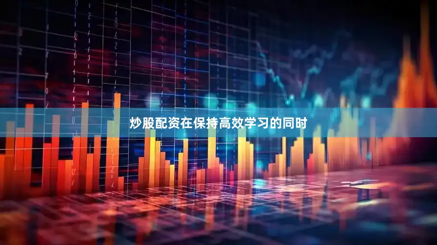 炒股配资在保持高效学习的同时