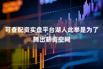可查配资实盘平台湖人此举是为了腾出薪资空间