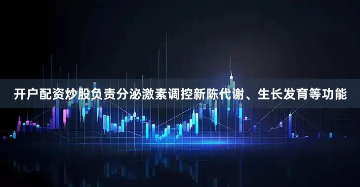 开户配资炒股负责分泌激素调控新陈代谢、生长发育等功能
